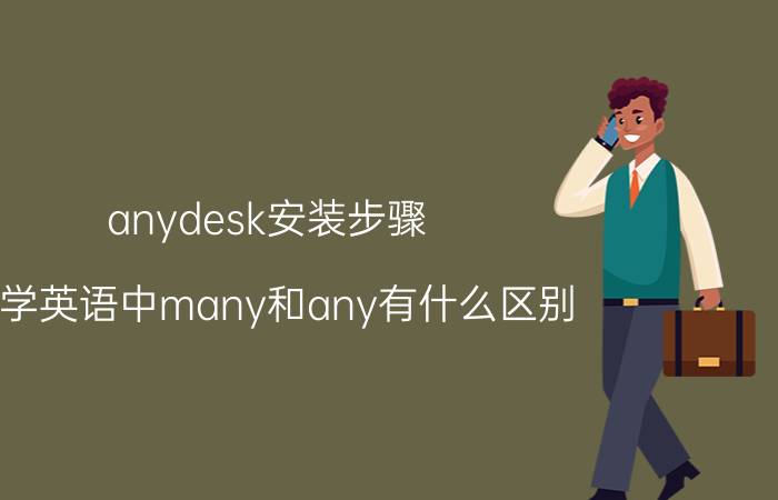 anydesk安装步骤 小学英语中many和any有什么区别？